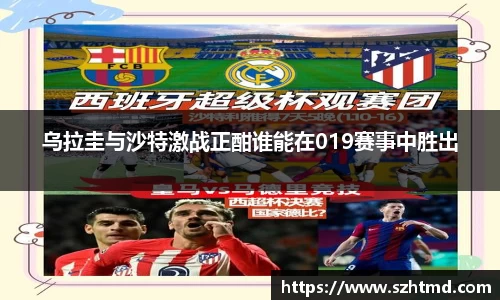 乌拉圭与沙特激战正酣谁能在019赛事中胜出