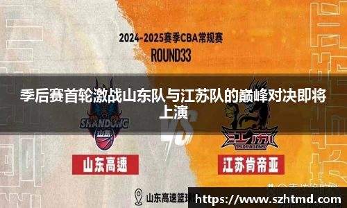 季后赛首轮激战山东队与江苏队的巅峰对决即将上演